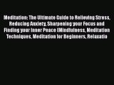 Read Meditation: The Ultimate Guide to Relieving Stress Reducing Anxiety Sharpening your Focus