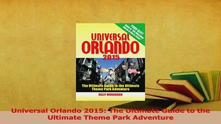 Read  Universal Orlando 2015 The Ultimate Guide to the Ultimate Theme Park Adventure Ebook Free