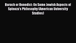 [Read book] Baruch or Benedict: On Some Jewish Aspects of Spinoza's Philosophy (American University