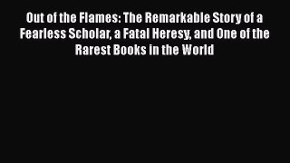 [Read book] Out of the Flames: The Remarkable Story of a Fearless Scholar a Fatal Heresy and
