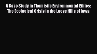 [Read book] A Case Study in Thomistic Environmental Ethics: The Ecological Crisis in the Loess