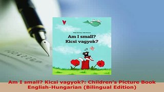 PDF  Am I small Kicsi vagyok Childrens Picture Book EnglishHungarian Bilingual Edition Download Full Ebook