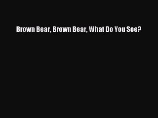 [Download PDF] Brown Bear Brown Bear What Do You See? Read Free