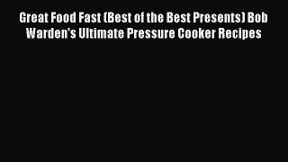 [Download PDF] Great Food Fast (Best of the Best Presents) Bob Warden's Ultimate Pressure Cooker