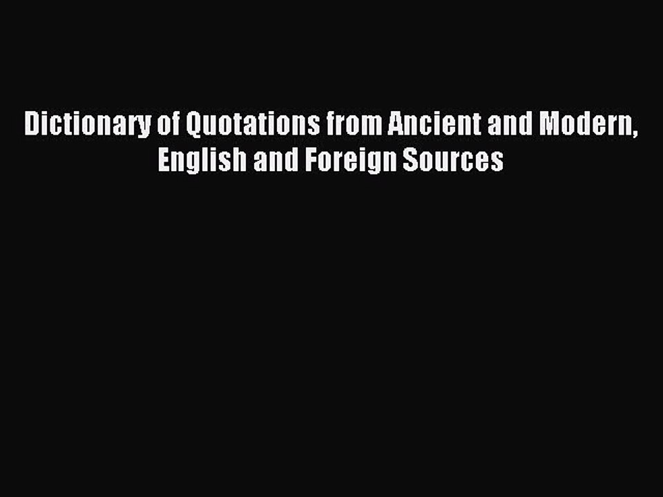 Read Dictionary of Quotations from Ancient and Modern English and Foreign Sources Ebook Free