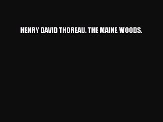 Read HENRY DAVID THOREAU. THE MAINE WOODS. Ebook Online