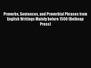 Read Proverbs Sentences and Proverbial Phrases from English Writings Mainly before 1500 (Belknap