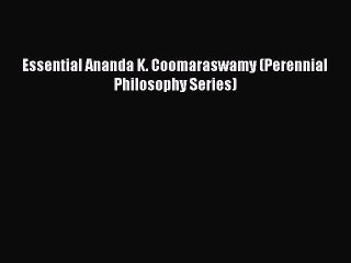 Read Essential Ananda K. Coomaraswamy (Perennial Philosophy Series) Ebook Free