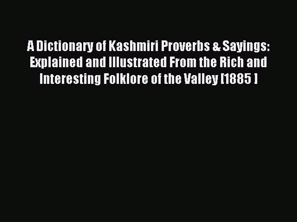 Read A Dictionary of Kashmiri Proverbs & Sayings: Explained and Illustrated From the Rich and
