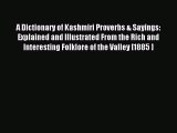 Read A Dictionary of Kashmiri Proverbs & Sayings: Explained and Illustrated From the Rich and