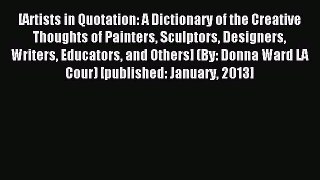 Read [Artists in Quotation: A Dictionary of the Creative Thoughts of Painters Sculptors Designers