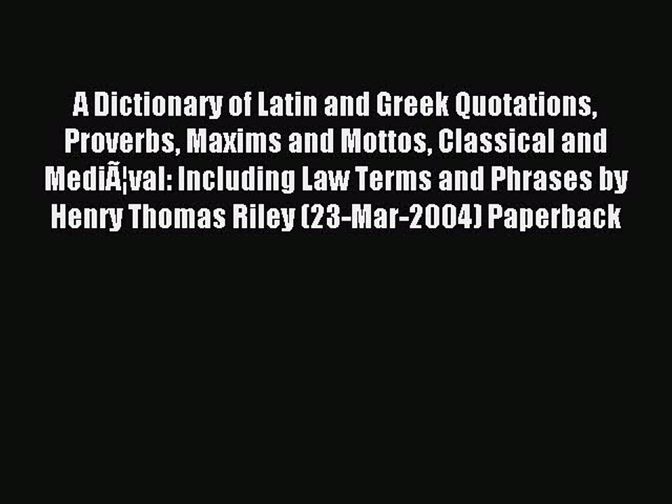 Read A Dictionary of Latin and Greek Quotations Proverbs Maxims and Mottos Classical and MediÃ¦val: