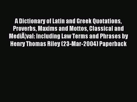 Read A Dictionary of Latin and Greek Quotations Proverbs Maxims and Mottos Classical and MediÃ¦val: