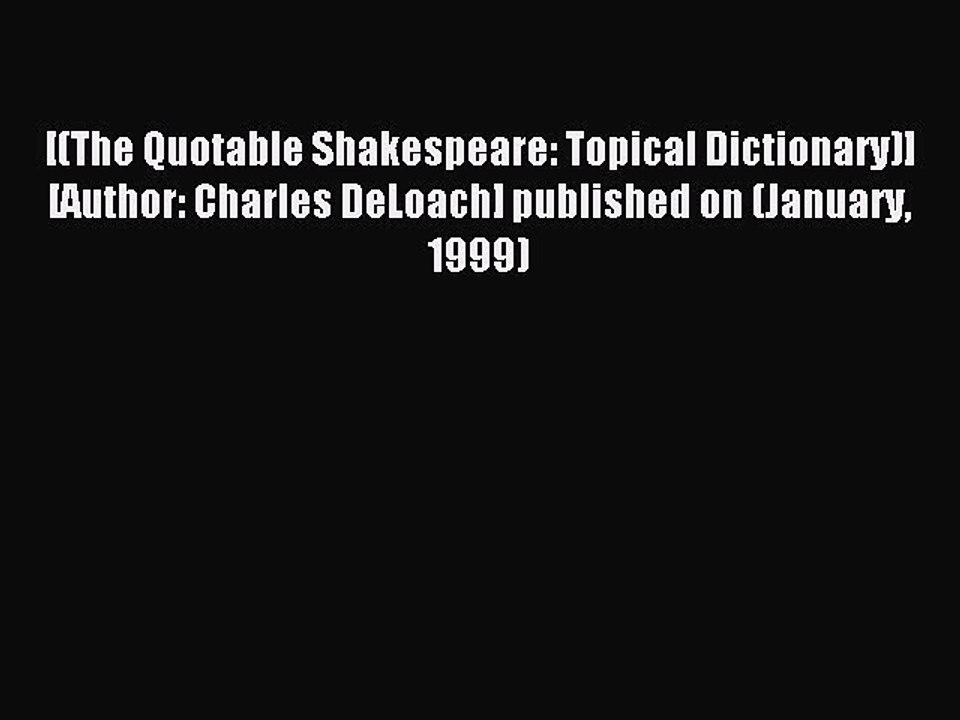 Read [(The Quotable Shakespeare: Topical Dictionary)] [Author: Charles DeLoach] published on