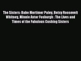 Download The Sisters: Babe Mortimer Paley Betsy Roosevelt Whitney Minnie Astor Fosburgh : The