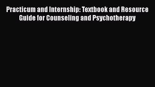 [Read book] Practicum and Internship: Textbook and Resource Guide for Counseling and Psychotherapy