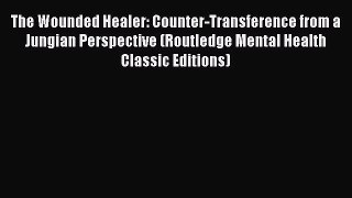 Read The Wounded Healer: Counter-Transference from a Jungian Perspective (Routledge Mental