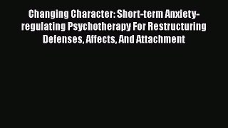Read Changing Character: Short-term Anxiety-regulating Psychotherapy For Restructuring Defenses