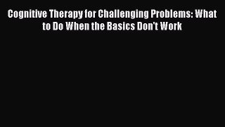 [Read book] Cognitive Therapy for Challenging Problems: What to Do When the Basics Don't Work