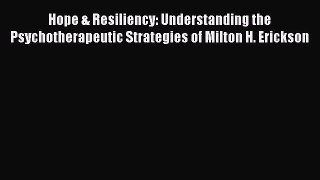 Read Hope & Resiliency: Understanding the Psychotherapeutic Strategies of Milton H. Erickson