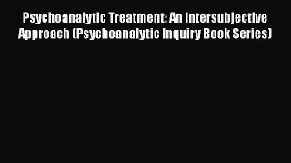 Read Psychoanalytic Treatment: An Intersubjective Approach (Psychoanalytic Inquiry Book Series)