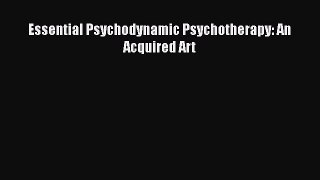 Download Essential Psychodynamic Psychotherapy: An Acquired Art PDF Free