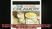 FREE DOWNLOAD  The Home Creamery Make Your Own Fresh Dairy Products Easy Recipes for Butter Yogurt Sour  DOWNLOAD ONLINE