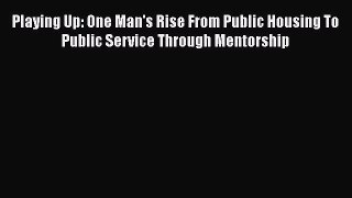 [Read book] Playing Up: One Man's Rise From Public Housing To Public Service Through Mentorship