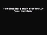 Read Super Shred: The Big Results Diet: 4 Weeks 20 Pounds Lose It Faster! Ebook Free