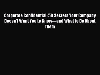 [Read PDF] Corporate Confidential: 50 Secrets Your Company Doesn't Want You to Know---and What