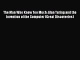 Download The Man Who Knew Too Much: Alan Turing and the Invention of the Computer (Great Discoveries)