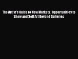 [Read Book] The Artist's Guide to New Markets: Opportunities to Show and Sell Art Beyond Galleries
