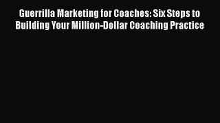 [Read book] Guerrilla Marketing for Coaches: Six Steps to Building Your Million-Dollar Coaching