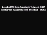 Read Complex PTSD: From Surviving to Thriving: A GUIDE AND MAP FOR RECOVERING FROM CHILDHOOD