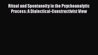 [Read book] Ritual and Spontaneity in the Psychoanalytic Process: A Dialectical-Constructivist