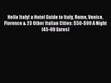 Read Hello Italy! a Hotel Guide to Italy Rome Venice Florence & 23 Other Italian Cities: $50-$99
