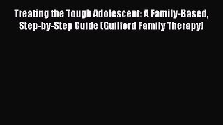 [Read book] Treating the Tough Adolescent: A Family-Based Step-by-Step Guide (Guilford Family
