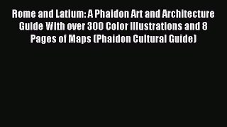 Read Rome and Latium: A Phaidon Art and Architecture Guide With over 300 Color Illustrations