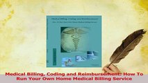 Read  Medical Billing Coding and Reimbursement How To Run Your Own Home Medical Billing Service Ebook Free