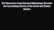 [Read book] 100 Characters from Classical Mythology: Discover the Fascinating Stories of the