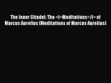[Read book] The Inner Citadel: The <i>Meditations</i> of Marcus Aurelius (Meditations of Marcus