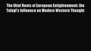 [Read book] The Vital Roots of European Enlightenment: Ibn Tufayl's Influence on Modern Western