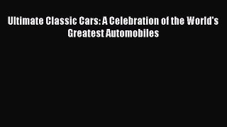 Download Ultimate Classic Cars: A Celebration of the World's Greatest Automobiles  Read Online