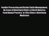 Read Feedlot Processing and Arrival Cattle Management An Issue of Veterinary Clinics of North