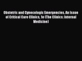 Read Obstetric and Gynecologic Emergencies An Issue of Critical Care Clinics 1e (The Clinics: