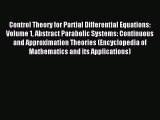 Read Control Theory for Partial Differential Equations: Volume 1 Abstract Parabolic Systems: