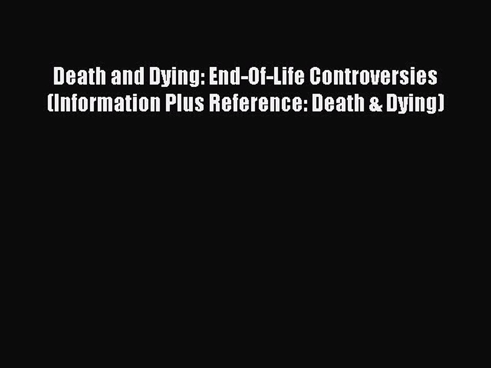 Read Death and Dying: End-Of-Life Controversies (Information Plus Reference: Death & Dying)
