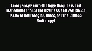 Read Emergency Neuro-Otology: Diagnosis and Management of Acute Dizziness and Vertigo An Issue