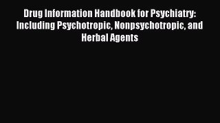 Read Drug Information Handbook for Psychiatry: Including Psychotropic Nonpsychotropic and Herbal