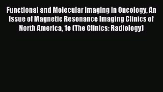 Read Functional and Molecular Imaging in Oncology An Issue of Magnetic Resonance Imaging Clinics